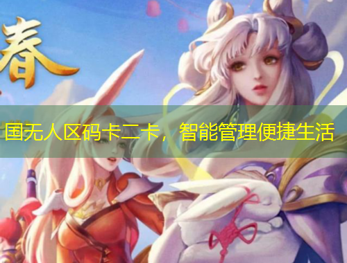 國無人區(qū)碼卡二卡，智能管理便捷生活