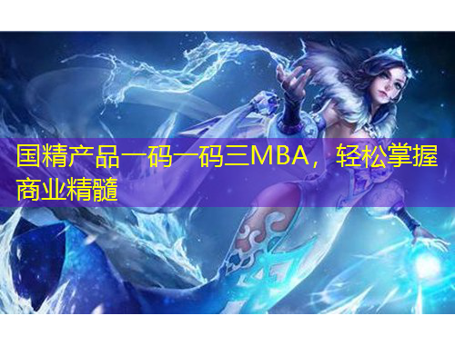 國精產(chǎn)品一碼一碼三MBA，輕松掌握商業(yè)精髓
