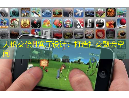 大倫交儈H客廳設(shè)計(jì)：打造社交聚會(huì)空間