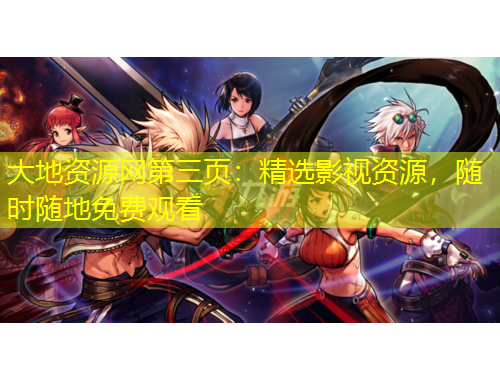 大地資源網(wǎng)第三頁：精選影視資源，隨時隨地免費觀看