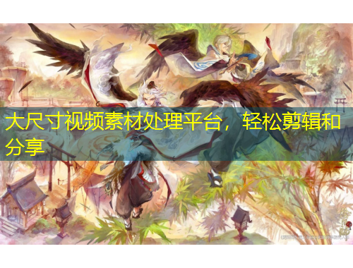 大尺寸視頻素材處理平臺，輕松剪輯和分享