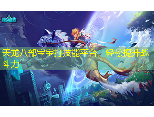 天龍八部寶寶打技能平臺，輕松提升戰(zhàn)斗力