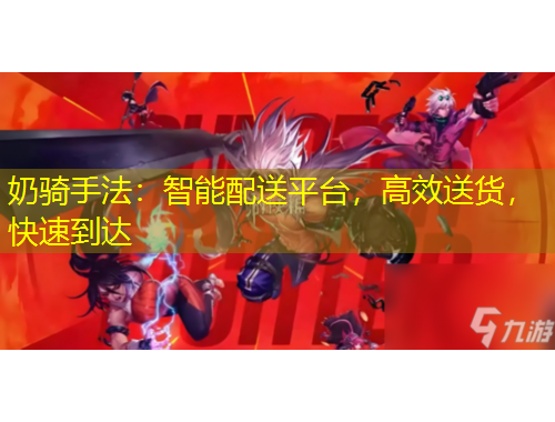 奶騎手法：智能配送平臺，高效送貨，快速到達(dá)