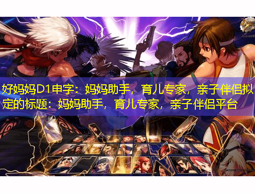 好媽媽D1申字：媽媽助手，育兒專家，親子伴侶擬定的標題：媽媽助手，育兒專家，親子伴侶平臺