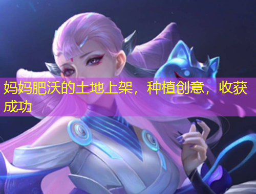 媽媽肥沃的土地上架，種植創(chuàng)意，收獲成功