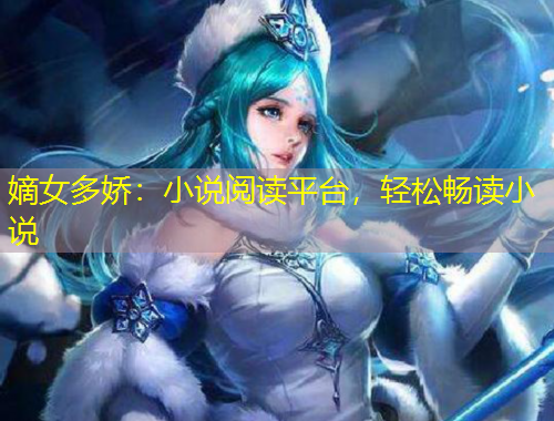 嫡女多嬌：小說閱讀平臺，輕松暢讀小說
