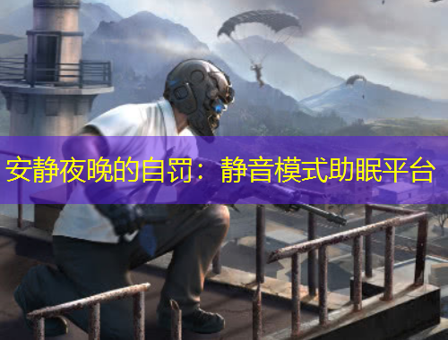 安靜夜晚的自罰：靜音模式助眠平臺(tái)