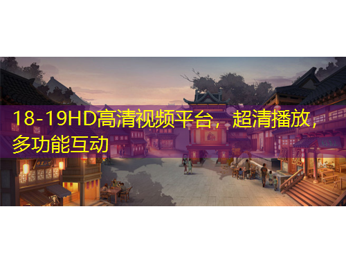18-19HD高清視頻平臺，超清播放，多功能互動