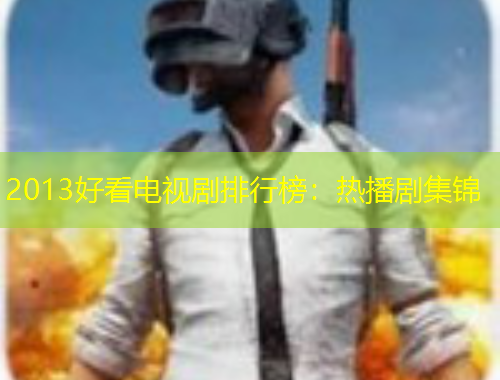 2013好看電視劇排行榜：熱播劇集錦