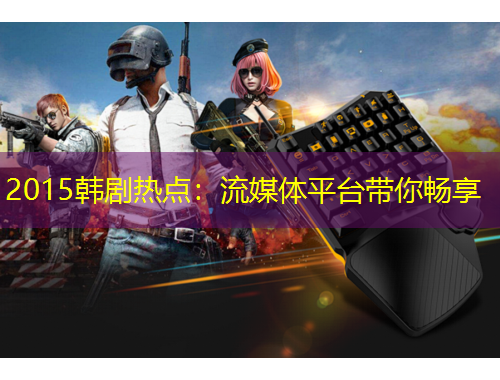 2015韓劇熱點(diǎn)：流媒體平臺(tái)帶你暢享