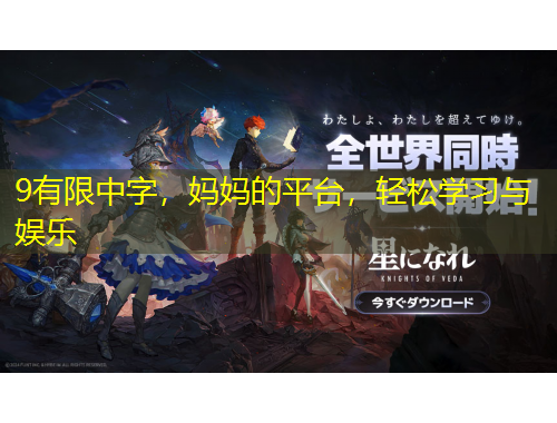 9有限中字，媽媽的平臺，輕松學(xué)習(xí)與娛樂