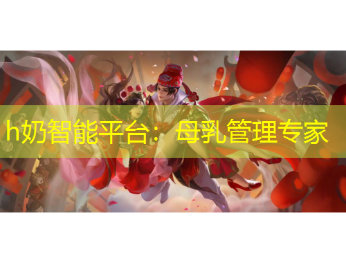 h奶智能平臺：母乳管理專家