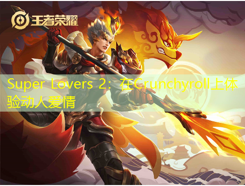 Super Lovers 2：在Crunchyroll上體驗動人愛情