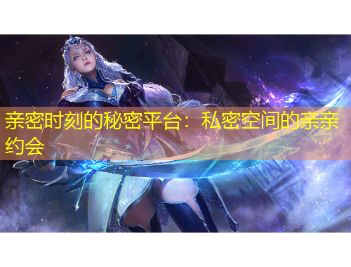 親密時刻的秘密平臺：私密空間的親親約會