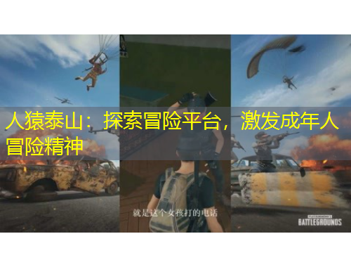 人猿泰山：探索冒險(xiǎn)平臺(tái)，激發(fā)成年人冒險(xiǎn)精神