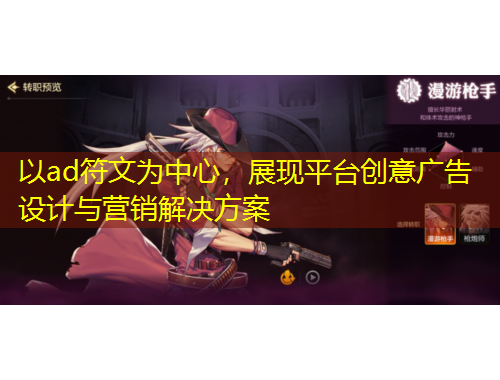 以ad符文為中心，展現(xiàn)平臺創(chuàng)意廣告設(shè)計與營銷解決方案