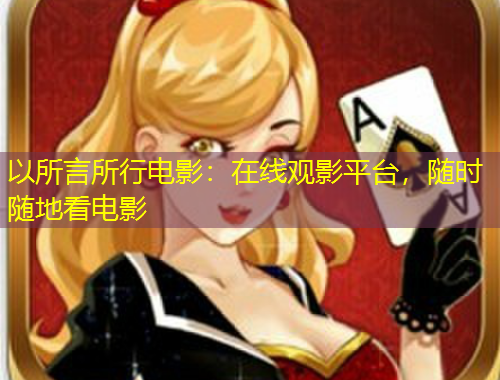 以所言所行電影：在線觀影平臺(tái)，隨時(shí)隨地看電影