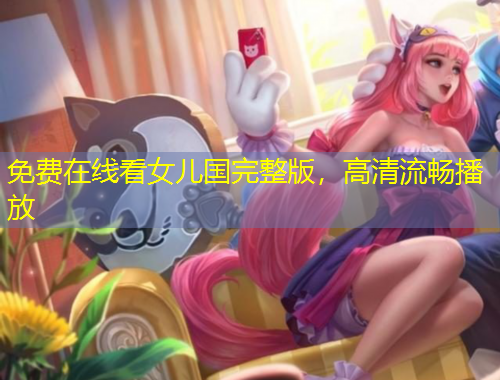免費(fèi)在線看女兒國(guó)完整版，高清流暢播放