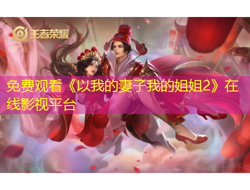 免費(fèi)觀看《以我的妻子我的姐姐2》在線影視平臺(tái)