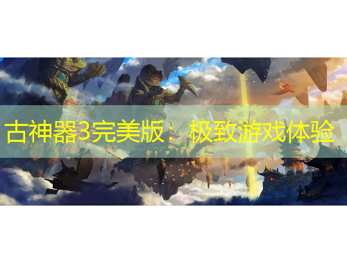 古神器3完美版：極致游戲體驗