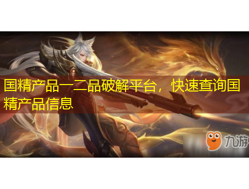 國(guó)精產(chǎn)品一二品破解平臺(tái)，快速查詢(xún)國(guó)精產(chǎn)品信息