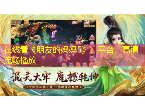 在線看《朋友的媽媽5》，平臺(tái)，高清流暢播放