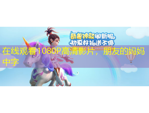 在線觀看1080P高清影片，朋友的媽媽中字