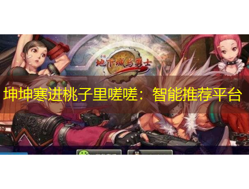 坤坤寒進(jìn)桃子里嗟嗟：智能推薦平臺(tái)
