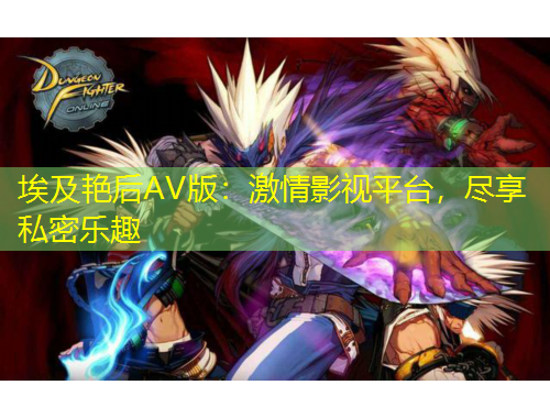 埃及艷后AV版：激情影視平臺(tái)，盡享私密樂趣