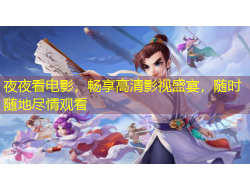 夜夜看電影，暢享高清影視盛宴，隨時隨地盡情觀看
