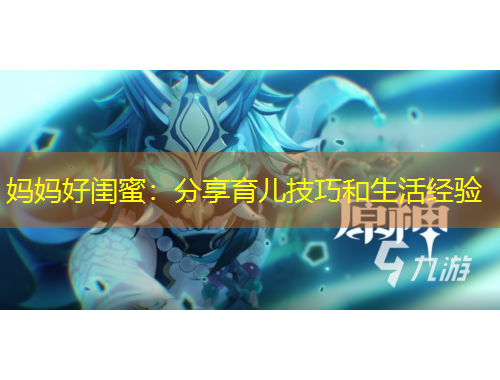 媽媽好閨蜜：分享育兒技巧和生活經(jīng)驗(yàn)