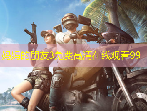 媽媽的朋友3免費高清在線觀看99
