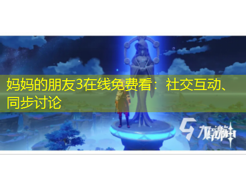 媽媽的朋友3在線免費(fèi)看：社交互動(dòng)、同步討論