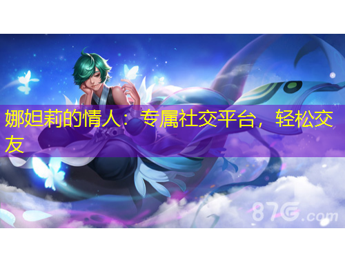 娜妲莉的情人：專屬社交平臺，輕松交友