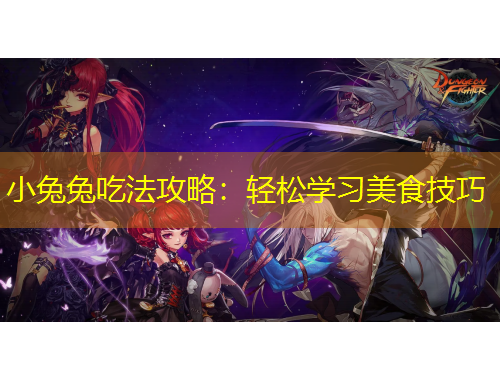 小兔兔吃法攻略：輕松學(xué)習(xí)美食技巧