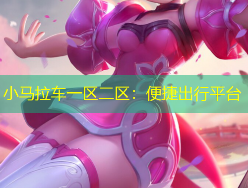 小馬拉車一區(qū)二區(qū)：便捷出行平臺(tái)