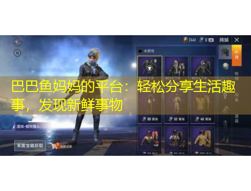 巴巴魚(yú)媽媽的平臺(tái)：輕松分享生活趣事，發(fā)現(xiàn)新鮮事物