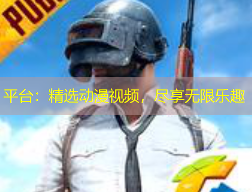 平臺(tái)：精選動(dòng)漫視頻，盡享無(wú)限樂(lè)趣