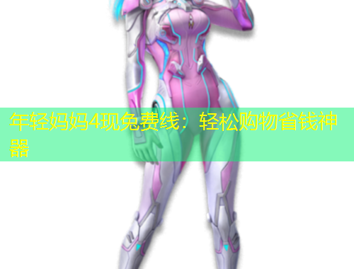 年輕媽媽4現(xiàn)兔費(fèi)線：輕松購(gòu)物省錢神器