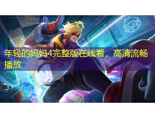 年輕的媽媽4完整版在線看，高清流暢播放