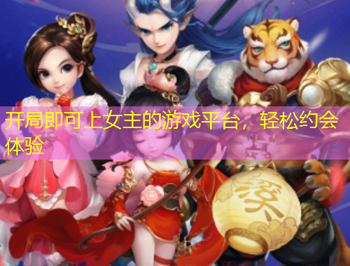 開局即可上女主的游戲平臺(tái)，輕松約會(huì)體驗(yàn)
