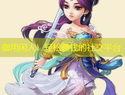御用閑人：輕松賺錢的社交平臺