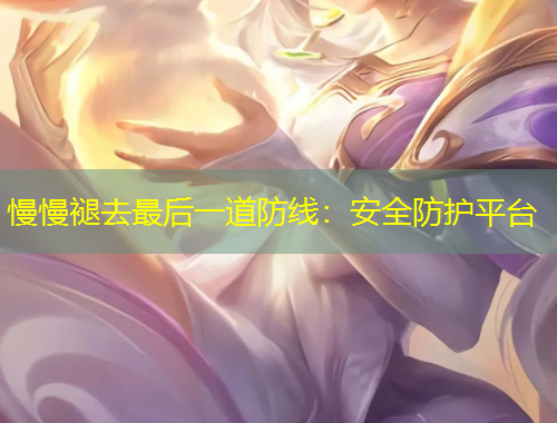 慢慢褪去最后一道防線：安全防護(hù)平臺(tái)