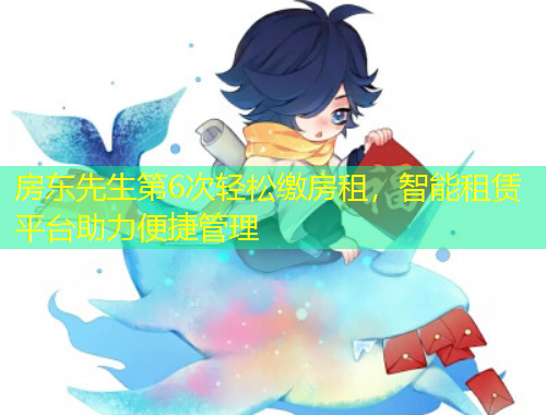 房東先生第6次輕松繳房租，智能租賃平臺(tái)助力便捷管理
