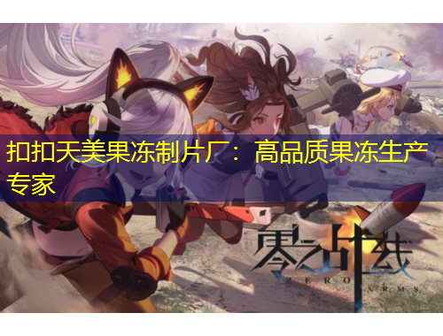 扣扣天美果凍制片廠：高品質果凍生產專家