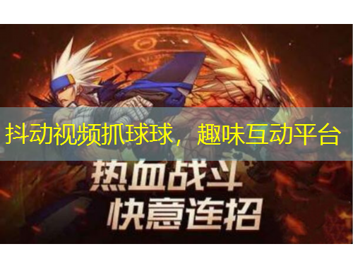 抖動(dòng)視頻抓球球，趣味互動(dòng)平臺(tái)