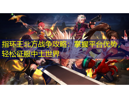 指環(huán)王北方戰(zhàn)爭(zhēng)攻略：掌握平臺(tái)優(yōu)勢(shì)，輕松征服中土世界