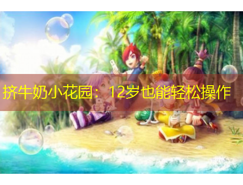 擠牛奶小花園：12歲也能輕松操作