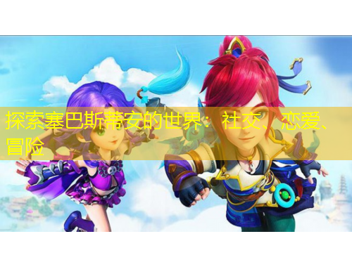 探索塞巴斯蒂安的世界：社交、戀愛、冒險(xiǎn)
