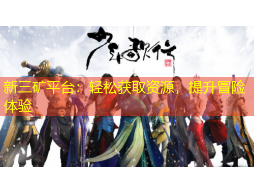新三礦平臺：輕松獲取資源，提升冒險體驗